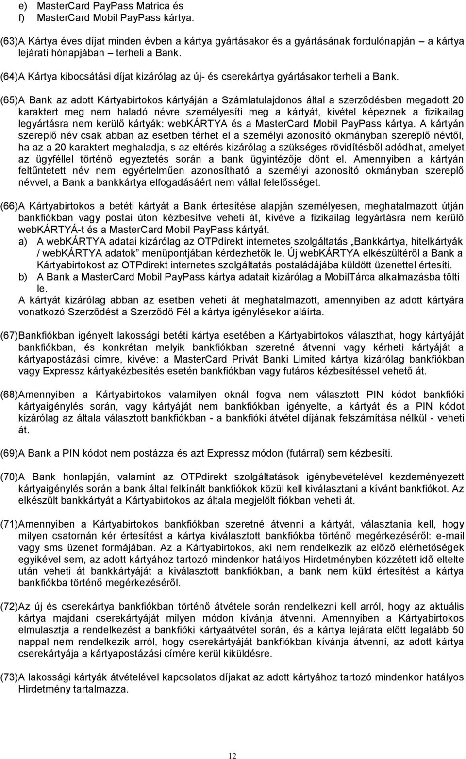 (64) A Kártya kibocsátási díjat kizárólag az új- és cserekártya gyártásakor terheli a Bank.
