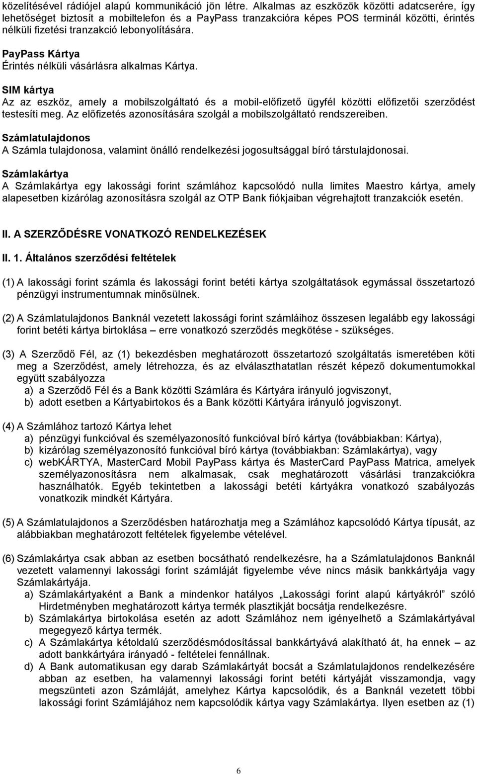 PayPass Kártya Érintés nélküli vásárlásra alkalmas Kártya. SIM kártya Az az eszköz, amely a mobilszolgáltató és a mobil-előfizető ügyfél közötti előfizetői szerződést testesíti meg.