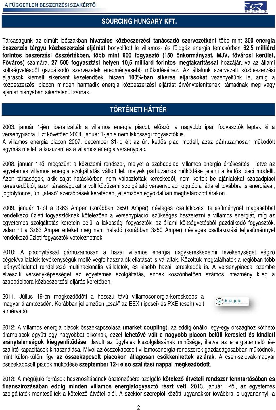 62,5 milliárd forintos beszerzési összértékben, több mint 600 fogyasztó (150 önkormányzat, MJV, fıvárosi kerület, Fıváros) számára, 27 500 fogyasztási helyen 10,5 milliárd forintos megtakarítással