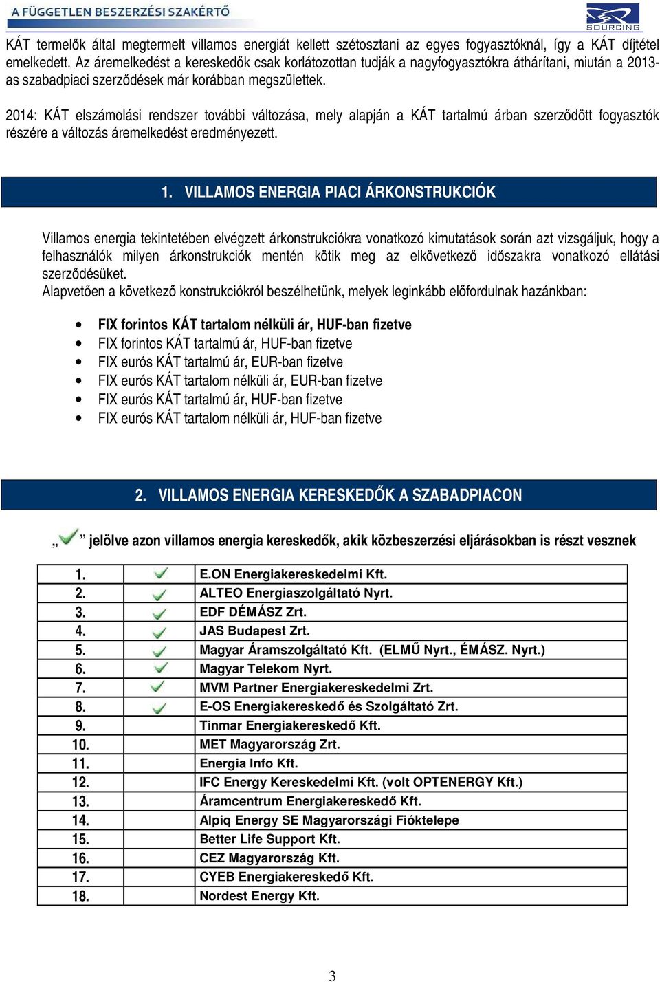 2014: KÁT elszámolási rendszer további változása, mely alapján a KÁT tartalmú árban szerzıdött fogyasztók részére a változás áremelkedést eredményezett. 1.