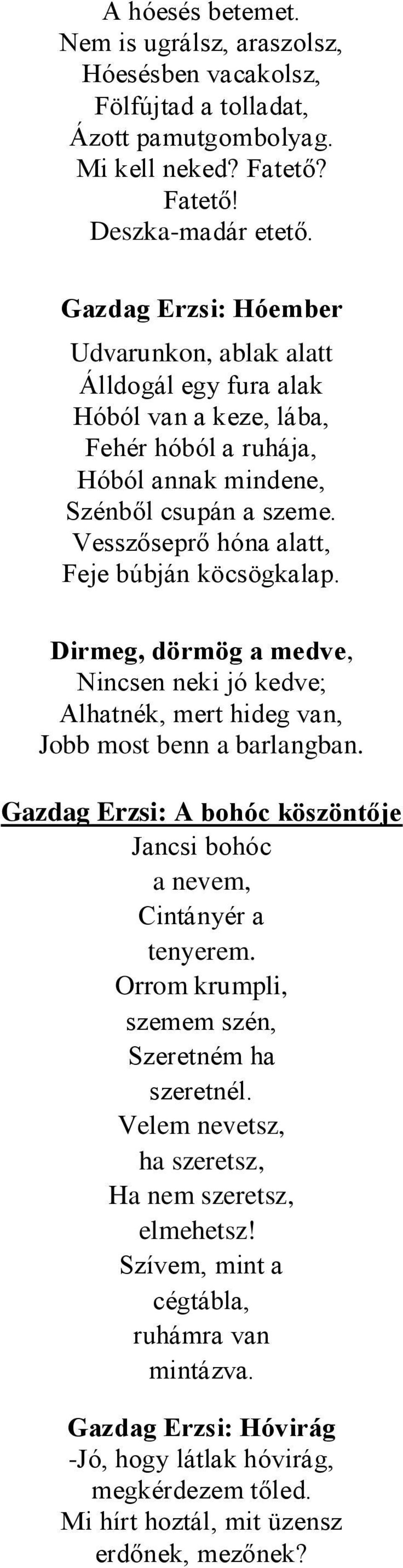 Vesszőseprő hóna alatt, Feje búbján köcsögkalap. Dirmeg, dörmög a medve, Nincsen neki jó kedve; Alhatnék, mert hideg van, Jobb most benn a barlangban.