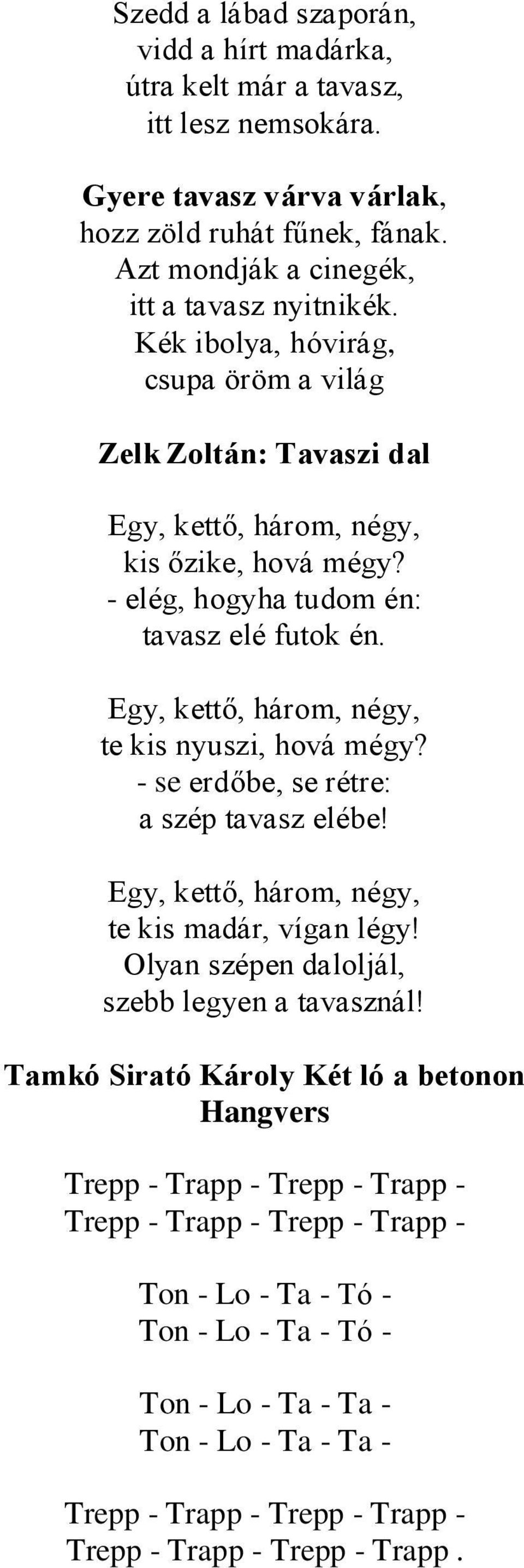 Egy, kettő, három, négy, te kis nyuszi, hová mégy? - se erdőbe, se rétre: a szép tavasz elébe! Egy, kettő, három, négy, te kis madár, vígan légy! Olyan szépen daloljál, szebb legyen a tavasznál!