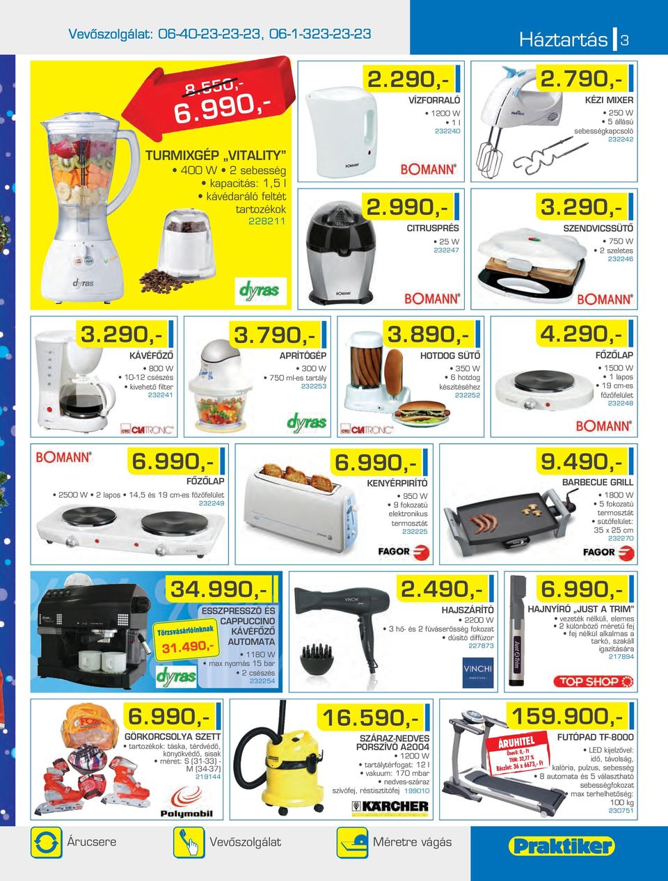 890,- HOTDOG SÜTÔ 350 W 6 hotdog készítéséhez 35 4.90,- FÔZÔLAP 1500 W 1 lapos 19 c-es fôzôfelület 348 6.990,- FÔZÔLAP 500 W lapos 14,5 és 19 c-es fôzôfelület 349 6.