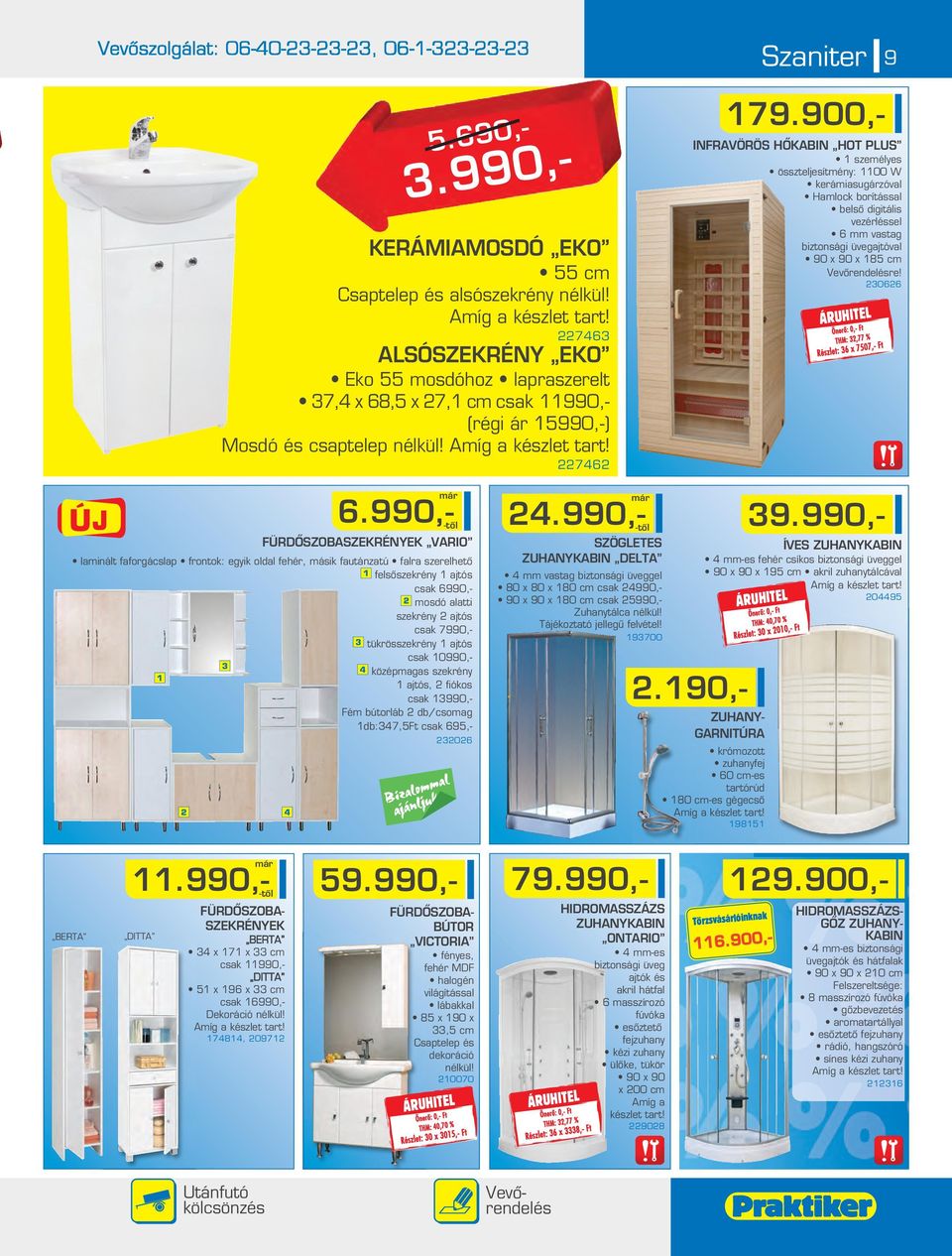 900,- INFRAVÖRÖS HÔKABIN HOT PLUS 1 szeélyes összteljesítény: 1100 W keráiasugárzóval Halock borítással belsô digitális vezérléssel 6 vastag biztonsági üvegajtóval 90 x 90 x 185 c Vevôrendelésre!