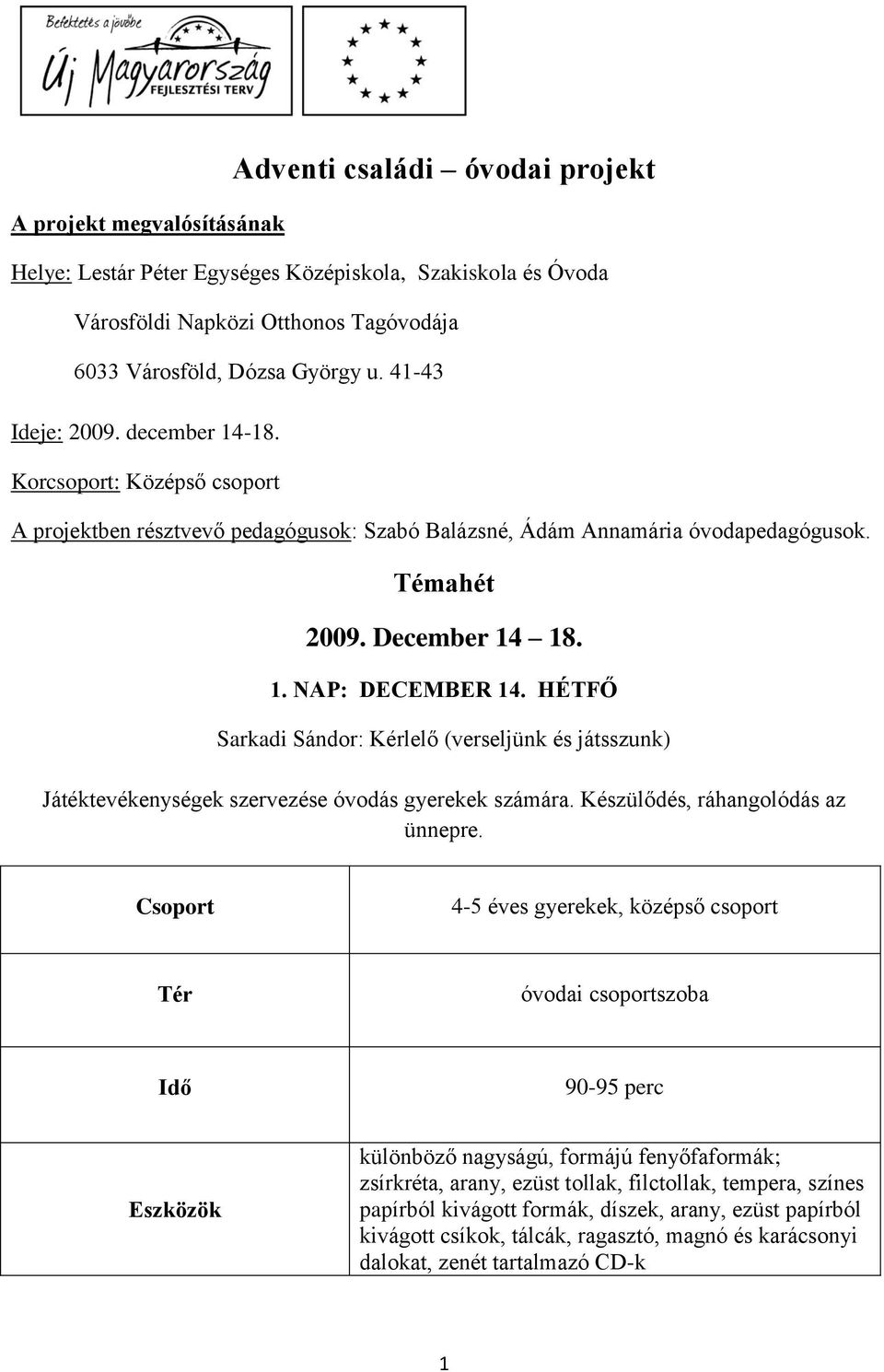 HÉTFŐ Sarkadi Sándor: Kérlelő (verseljünk és játsszunk) Játéktevékenységek szervezése óvodás gyerekek számára. Készülődés, ráhangolódás az ünnepre.