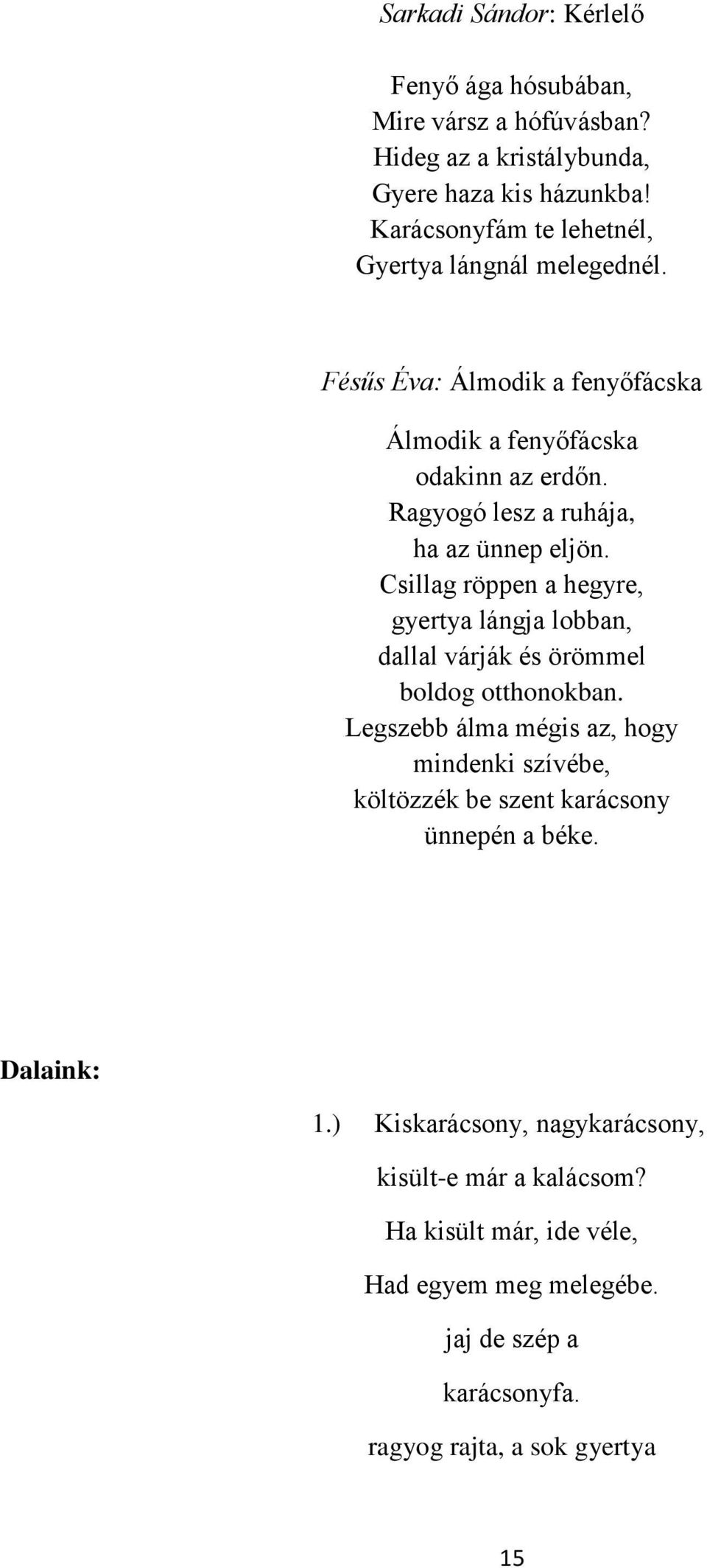 Ragyogó lesz a ruhája, ha az ünnep eljön. Csillag röppen a hegyre, gyertya lángja lobban, dallal várják és örömmel boldog otthonokban.