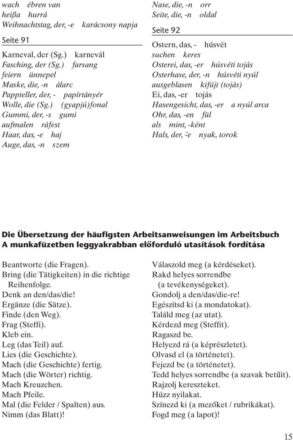 ) (gyapjú)fonal Gummi, der, -s gumi aufmalen ráfest Haar, das, -e haj Auge, das, -n szem Nase, die, -n orr Seite, die, -n oldal Seite 92 Ostern, das, - húsvét suchen keres Osterei, das, -er húsvéti