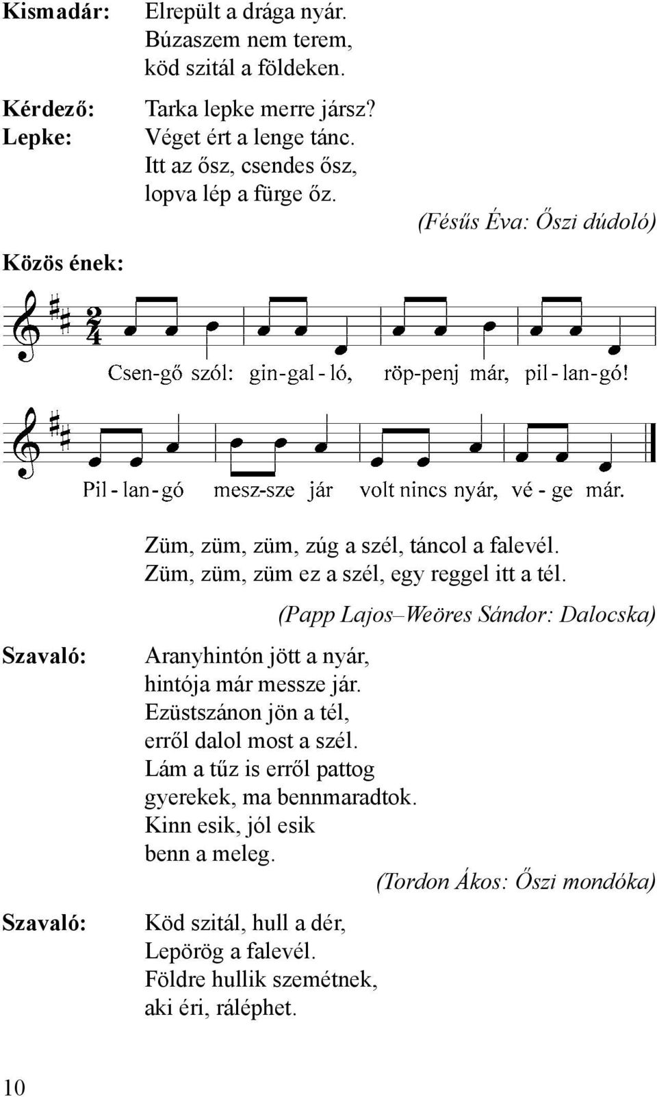 (Papp Lajos Weöres Sándor: Dalocska) Aranyhintón jött a nyár, hintója már messze jár. Ezüstszánon jön a tél, erről dalol most a szél.