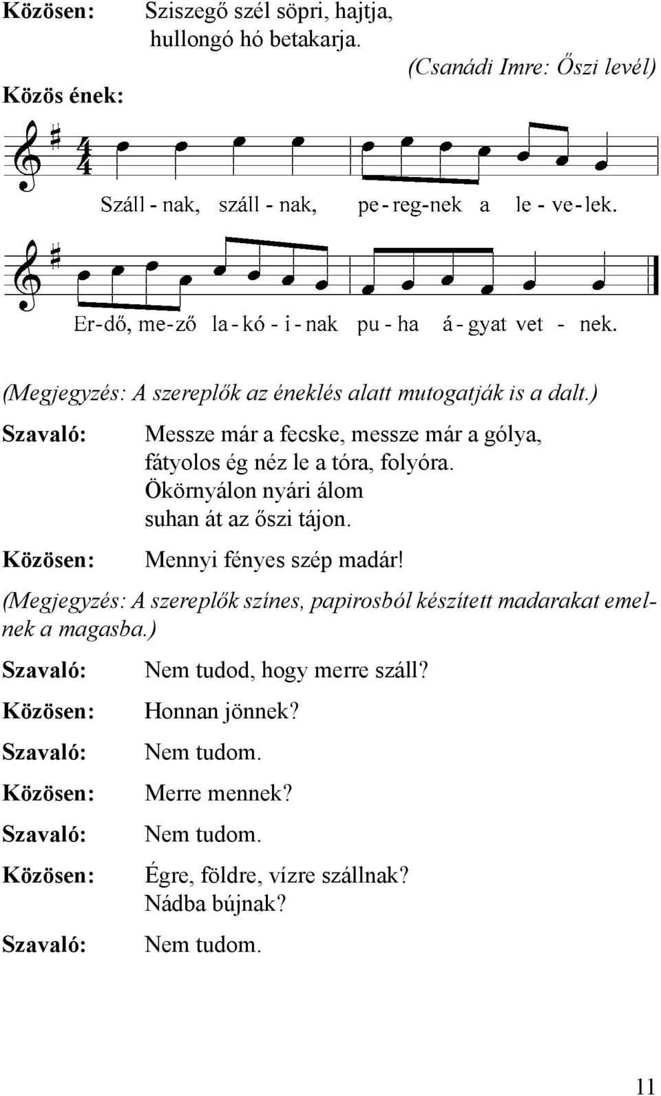 ) Közösen: Messze már a fecske, messze már a gólya, fátyolos ég néz le a tóra, folyóra. Ökörnyálon nyári álom suhan át az őszi tájon.