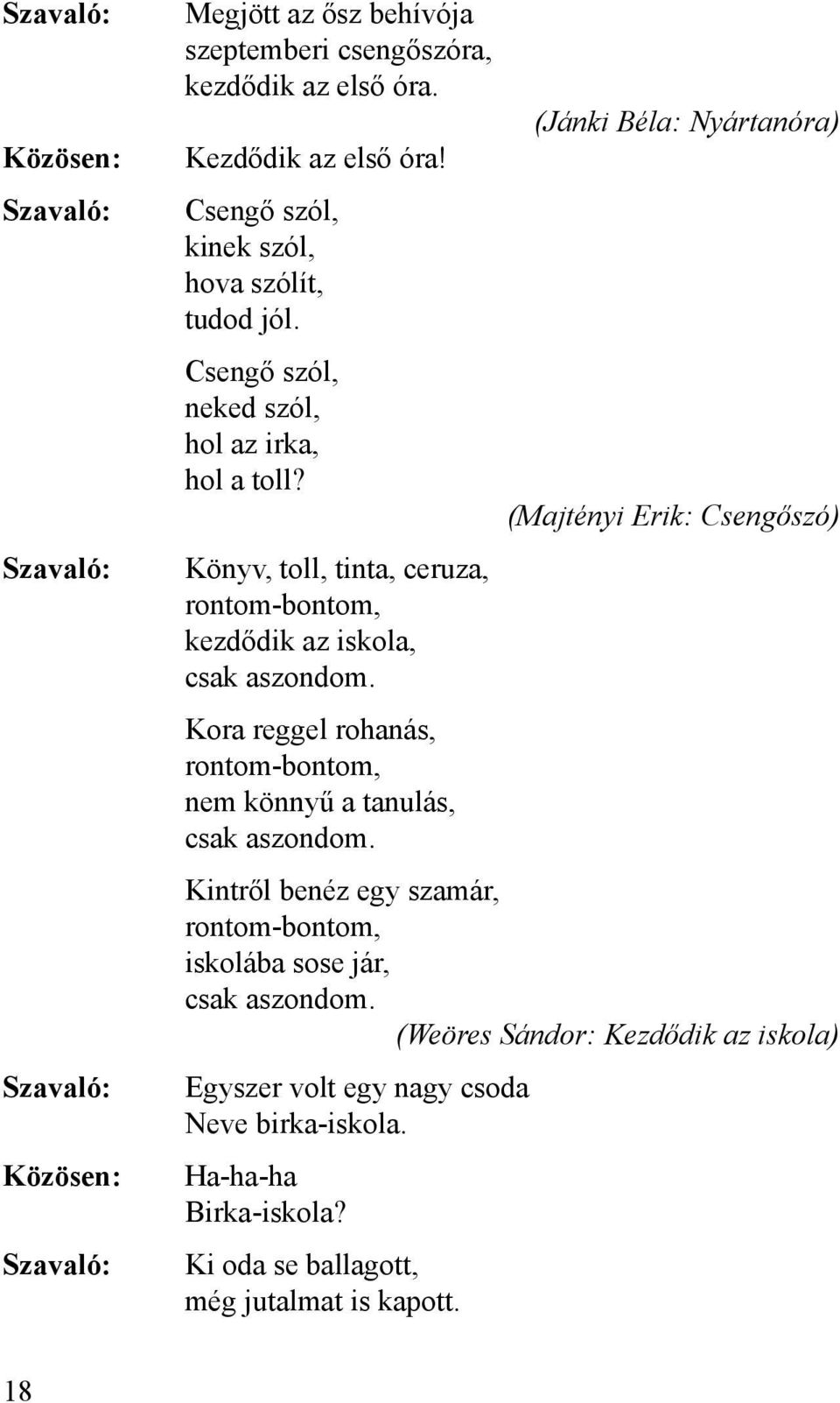 (Jánki Béla: Nyártanóra) (Majtényi Erik: Csengőszó) Kora reggel rohanás, rontom-bontom, nem könnyű a tanulás, csak aszondom.