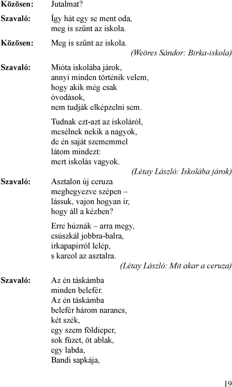 Tudnak ezt-azt az iskoláról, mesélnek nekik a nagyok, de én saját szememmel látom mindezt: mert iskolás vagyok.