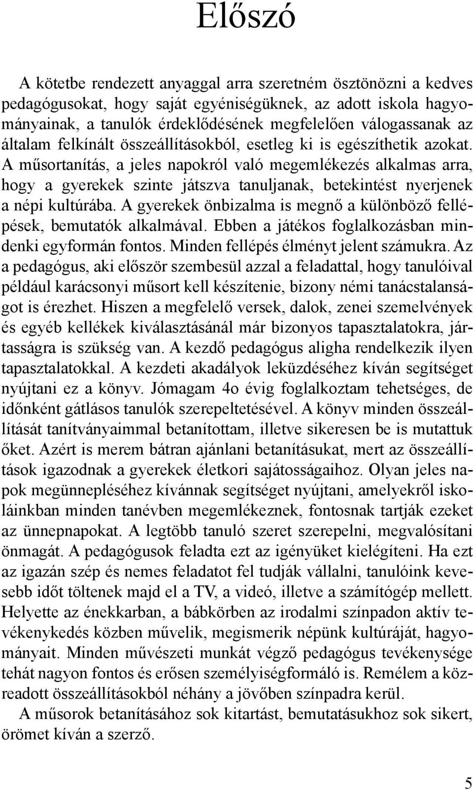 A műsortanítás, a jeles napokról való megemlékezés alkalmas arra, hogy a gyerekek szinte játszva tanuljanak, betekintést nyerjenek a népi kultúrába.