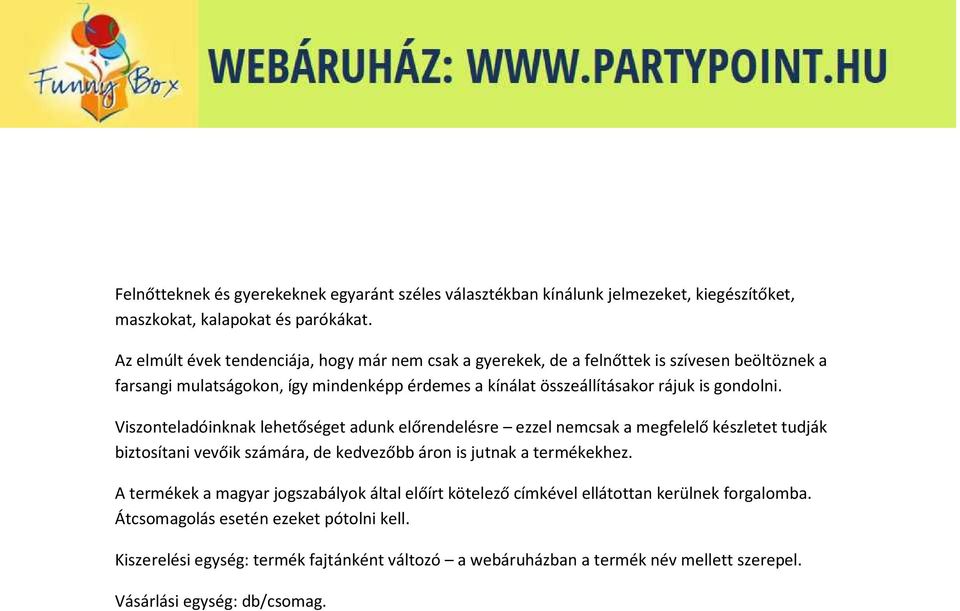 gondolni. Viszonteladóinknak lehetőséget adunk előrendelésre ezzel nemcsak a megfelelő készletet tudják biztosítani vevőik számára, de kedvezőbb áron is jutnak a termékekhez.