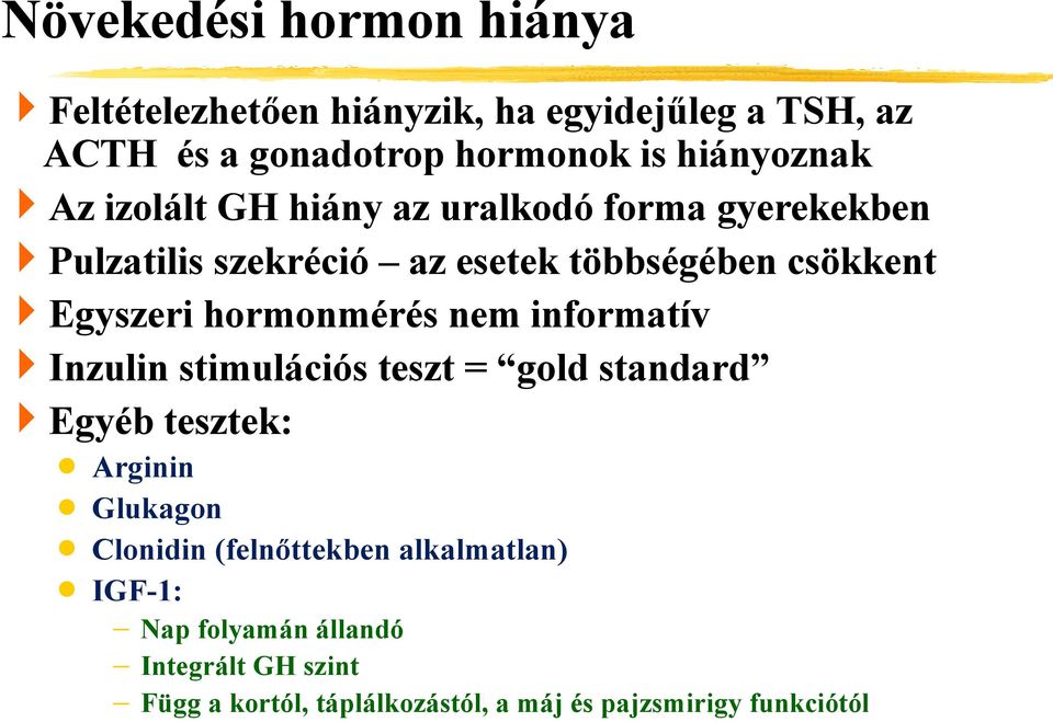 Egyszeri hormonmérés nem informatív Inzulin stimulációs teszt = gold standard Egyéb tesztek: Arginin Glukagon Clonidin