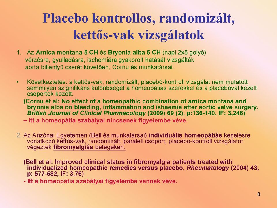 Következtetés: a kettős-vak, randomizált, placebó-kontroll vizsgálat nem mutatott semmilyen szignifikáns különbséget a homeopátiás szerekkel és a placebóval kezelt csoportok között.