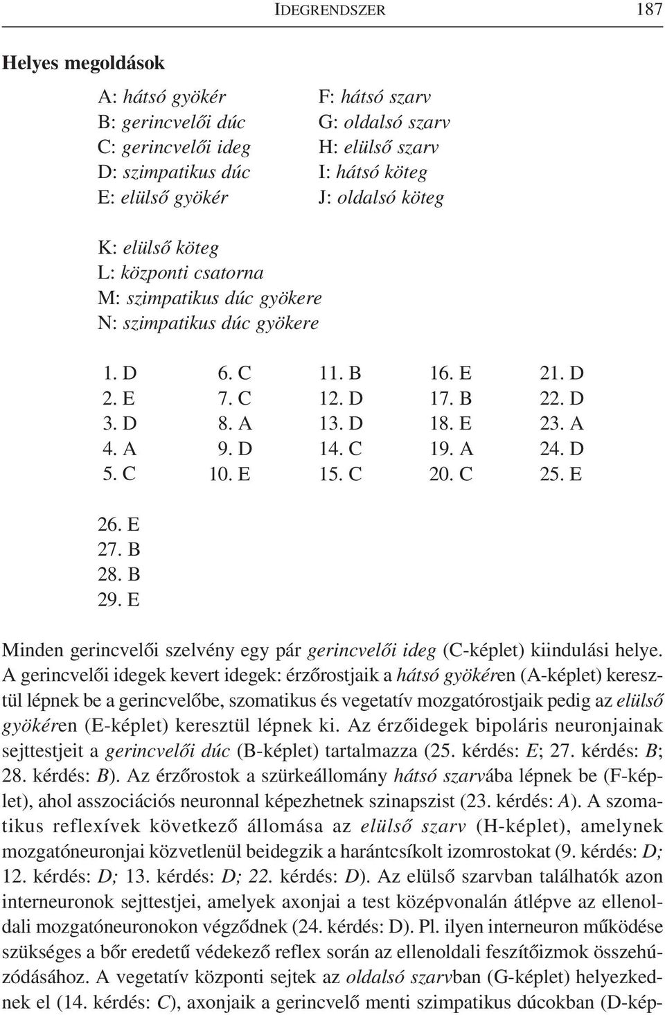 C 19. A 24. D 5. C 10. E 15. C 20. C 25. E 26. E 27. B 28. B 29. E Minden gerincvelõi szelvény egy pár gerincvelõi ideg (C-képlet) kiindulási helye.