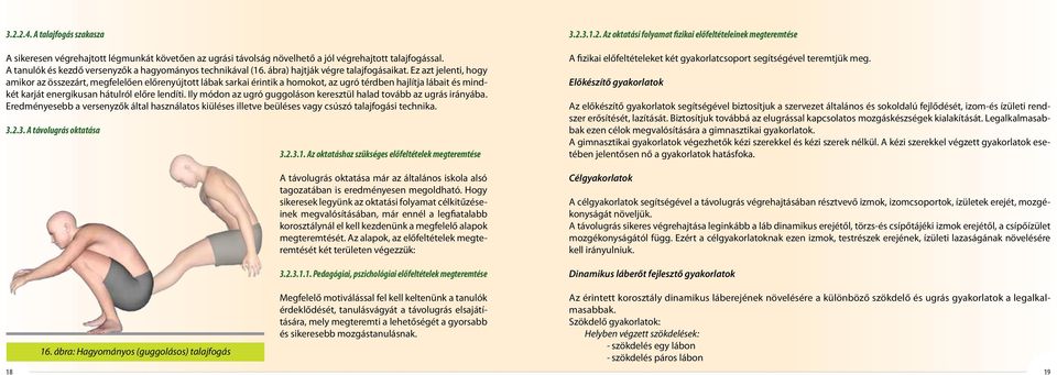 Ez azt jelenti, hogy amikor az összezárt, megfelelően előrenyújtott lábak sarkai érintik a homokot, az ugró térdben hajlítja lábait és mindkét karját energikusan hátulról előre lendíti.