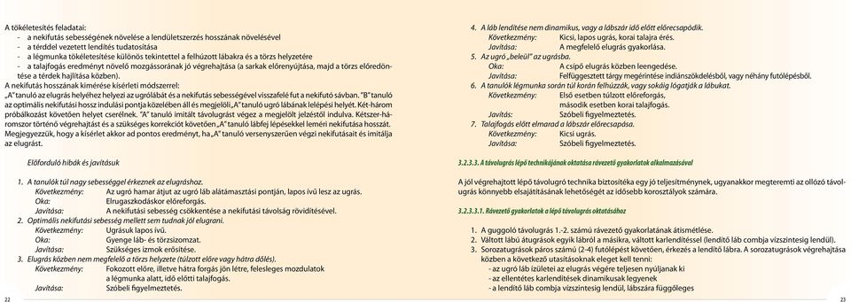 A nekifutás hosszának kimérése kísérleti módszerrel: A tanuló az elugrás helyéhez helyezi az ugrólábát és a nekifutás sebességével visszafelé fut a nekifutó sávban.