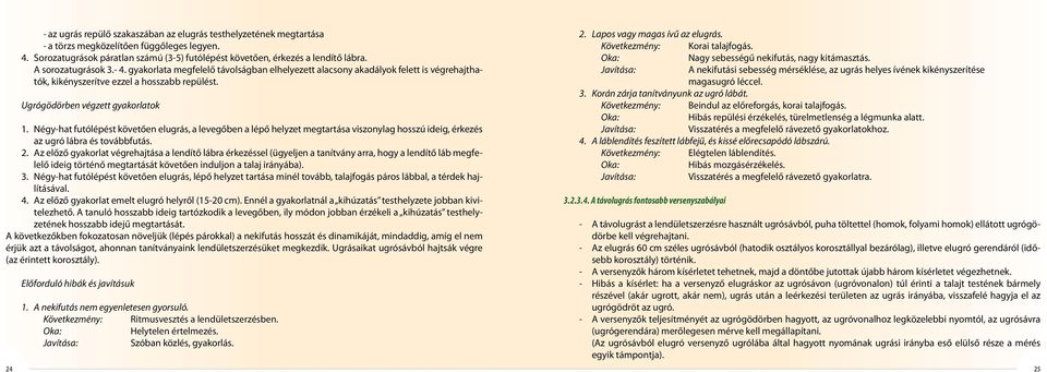 Négy-hat futólépést követően elugrás, a levegőben a lépő helyzet megtartása viszonylag hosszú ideig, érkezés az ugró lábra és továbbfutás. 2.