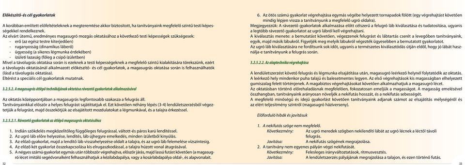 érdekében) - ízületi lazaság (főleg a csípő ízületben) Mivel a távolugrás oktatása során is ezeknek a testi képességeknek a megfelelő szintű kialakítására törekszünk, ezért a távolugrás oktatásánál