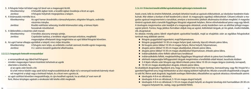 Kisebb nekifutási sebesség, kisebb kitámasztási szög, a támasz lépés hosszának növelésével. 5. A láblendítés a vízszintes alatt marad. Következmény: A lendítés alacsony energia szintje.