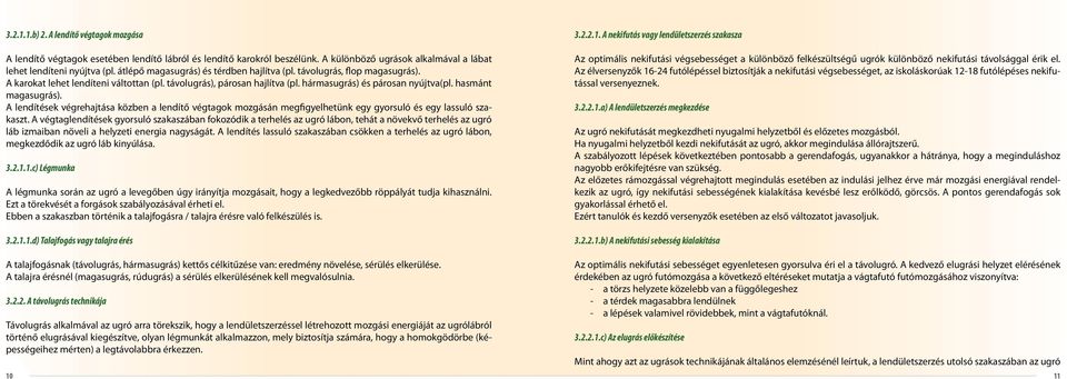 hasmánt magasugrás). A lendítések végrehajtása közben a lendítő végtagok mozgásán megfigyelhetünk egy gyorsuló és egy lassuló szakaszt.