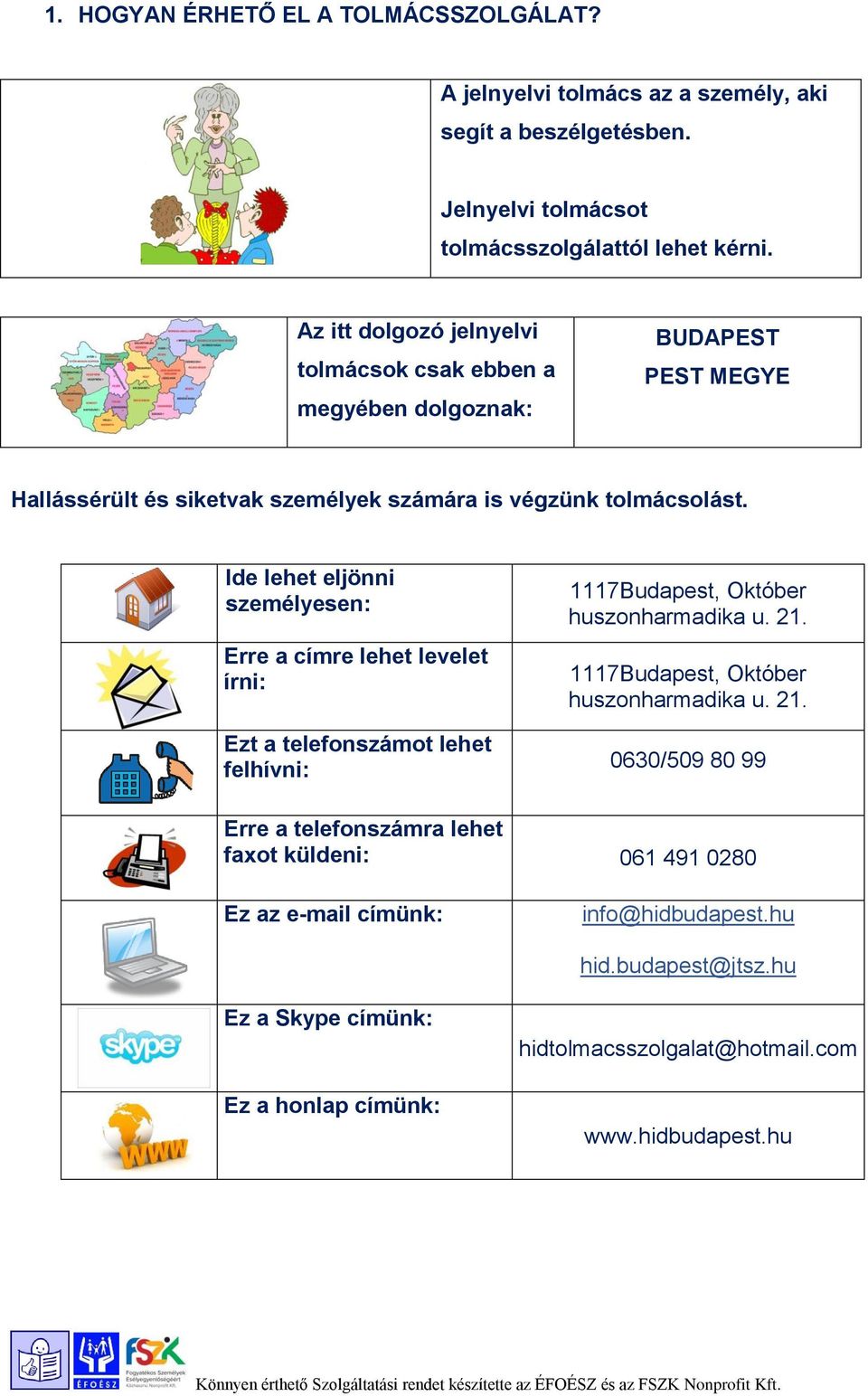 Ide lehet eljönni személyesen: Erre a címre lehet levelet írni: Ezt a telefonszámot lehet felhívni: 1117Budapest, Október huszonharmadika u. 21.