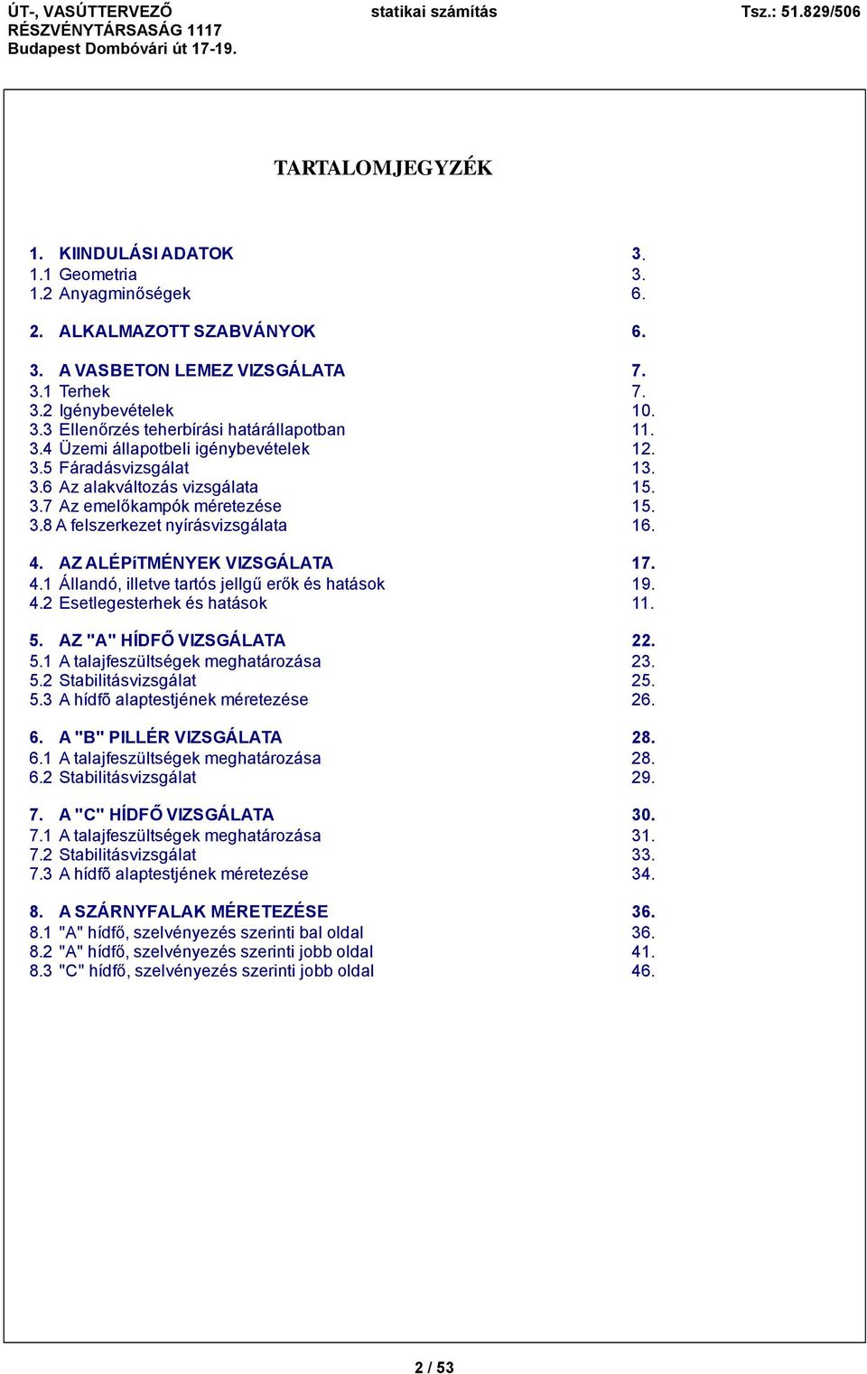 4. AZ ALÉPíTMÉNYEK VIZSGÁLATA 17. 4.1 Állandó, illetve tartós jellgű erők és hatások 19. 4. Esetlegesterhek és hatások 11. 5. AZ "A" HÍDFŐ VIZSGÁLATA. 5.1 A talajfeszültségek meghatározása 3. 5. Stabilitásvizsgálat 5.