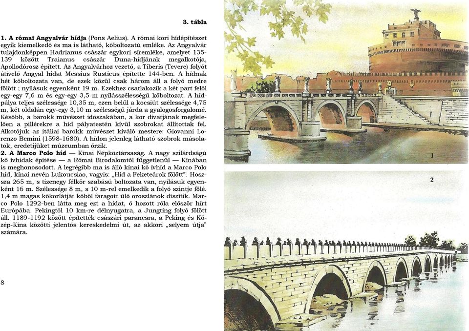 Az Angyalvárhoz vezető, a Tiberis (Tevere) folyót átívelő Angyal hidat Messius Rusticus építette 144-ben.