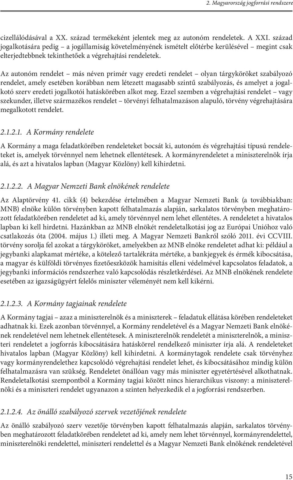 Az autonóm rendelet más néven primér vagy eredeti rendelet olyan tárgyköröket szabályozó rendelet, amely esetében korábban nem létezett magasabb szintű szabályozás, és amelyet a jogalkotó szerv