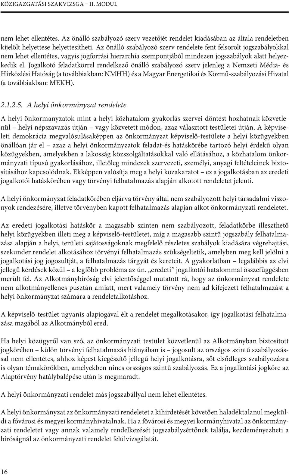 Jogalkotó feladatkörrel rendelkező önálló szabályozó szerv jelenleg a Nemzeti Média- és Hírközlési Hatóság (a továbbiakban: NMHH) és a Magyar Energetikai és Közmű-szabályozási Hivatal (a