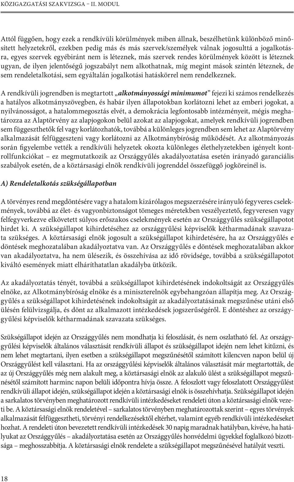 egyes szervek egyébiránt nem is léteznek, más szervek rendes körülmények között is léteznek ugyan, de ilyen jelentőségű jogszabályt nem alkothatnak, míg megint mások szintén léteznek, de sem
