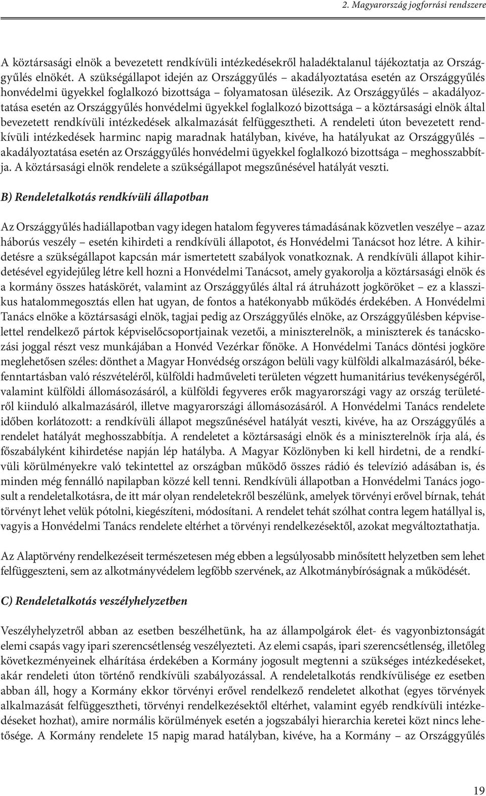 Az Országgyűlés akadályoztatása esetén az Országgyűlés honvédelmi ügyekkel foglalkozó bizottsága a köztársasági elnök által bevezetett rendkívüli intézkedések alkalmazását felfüggesztheti.