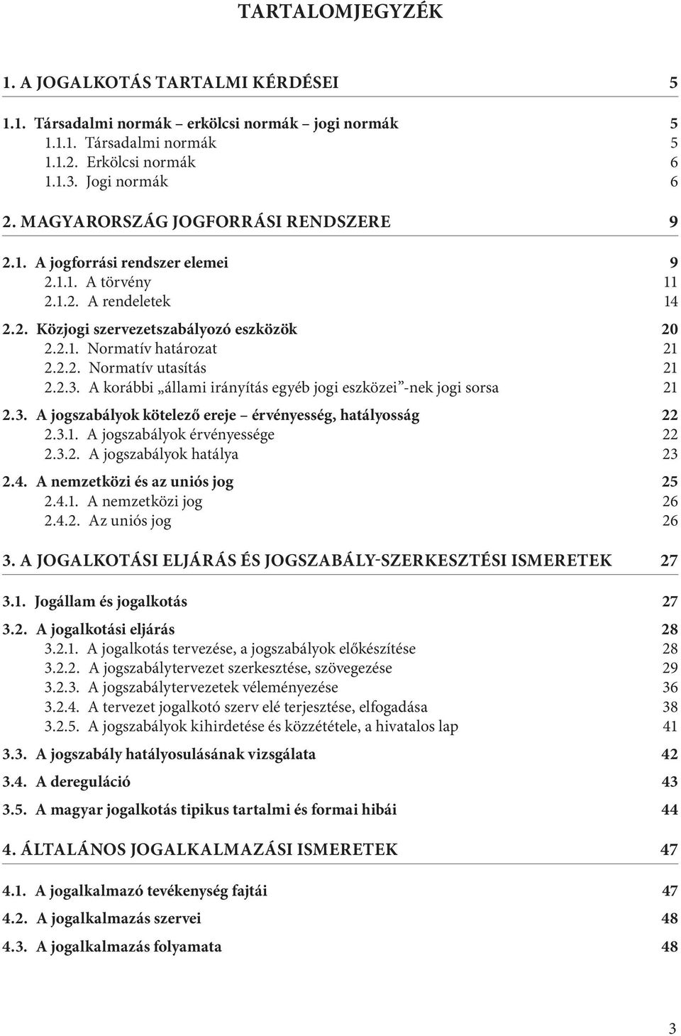 2.3. a korábbi állami irányítás egyéb jogi eszközei -nek jogi sorsa 21 2.3. A jogszabályok kötelező ereje érvényesség, hatályosság 22 2.3.1. A jogszabályok érvényessége 22 2.3.2. A jogszabályok hatálya 23 2.