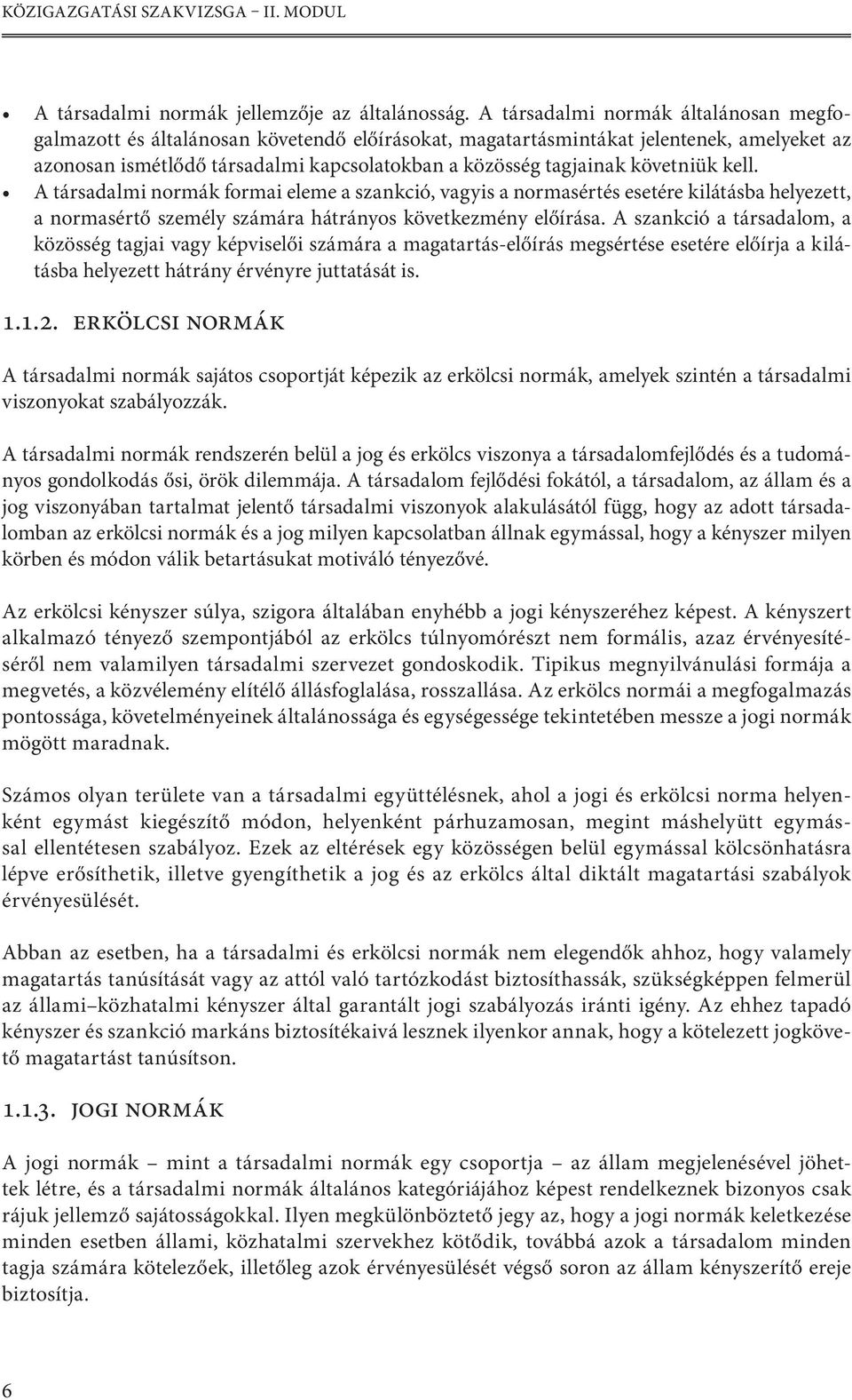 követniük kell. A társadalmi normák formai eleme a szankció, vagyis a normasértés esetére kilátásba helyezett, a normasértő személy számára hátrányos következmény előírása.