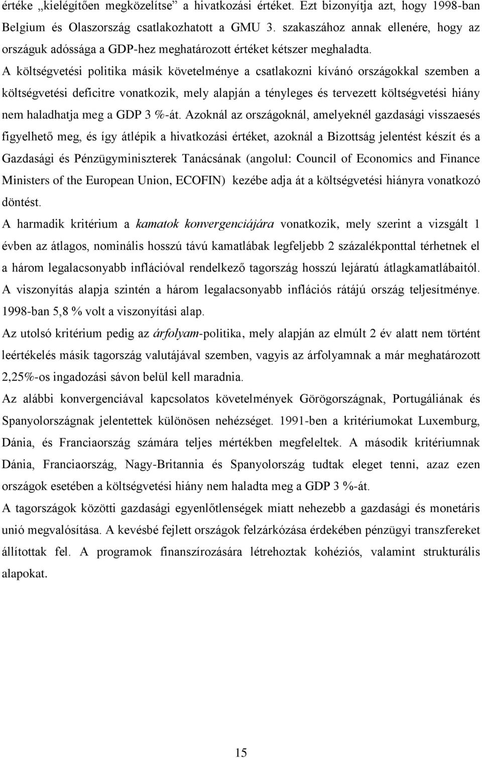 A költségvetési politika másik követelménye a csatlakozni kívánó országokkal szemben a költségvetési deficitre vonatkozik, mely alapján a tényleges és tervezett költségvetési hiány nem haladhatja meg