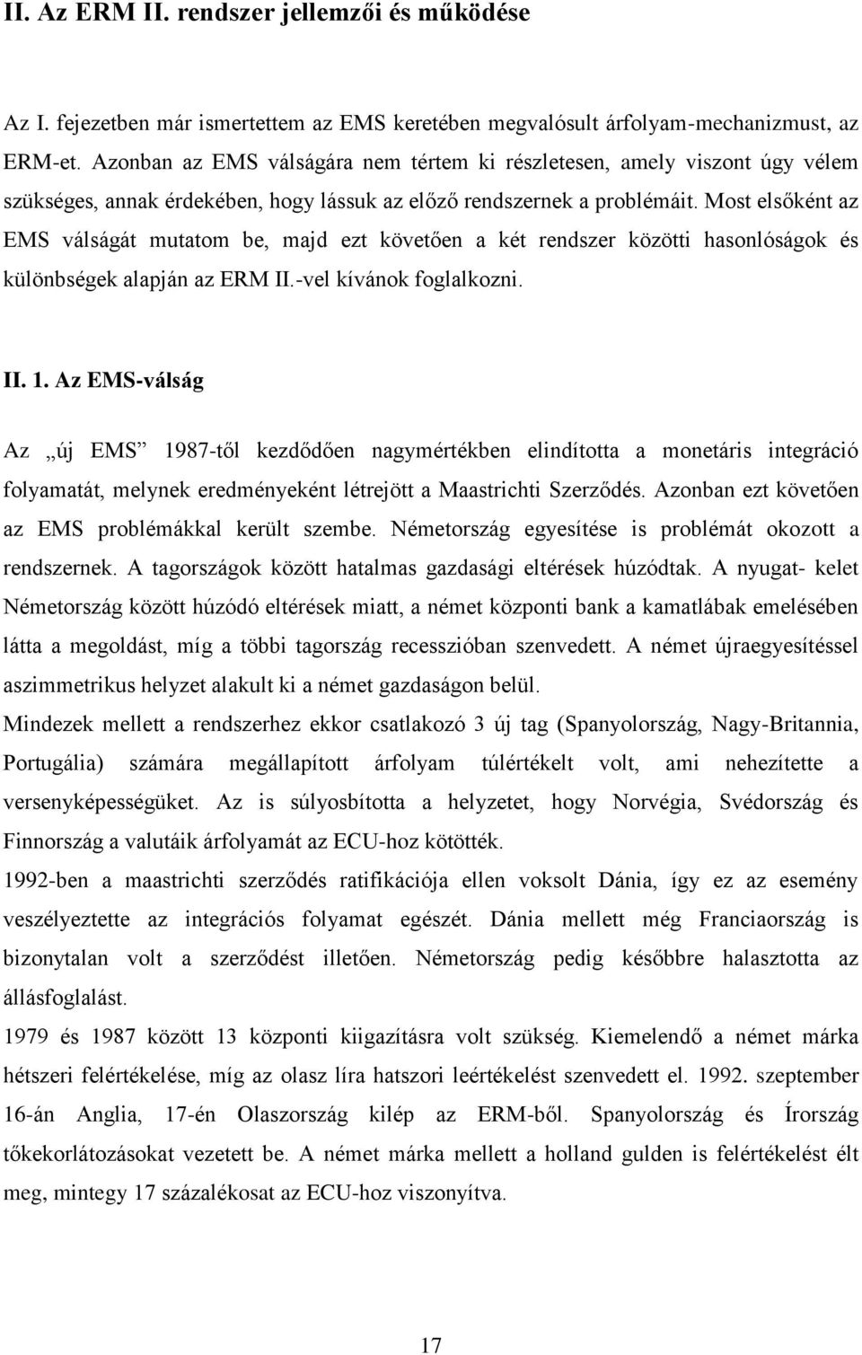 Most elsőként az EMS válságát mutatom be, majd ezt követően a két rendszer közötti hasonlóságok és különbségek alapján az ERM II.-vel kívánok foglalkozni. II. 1.