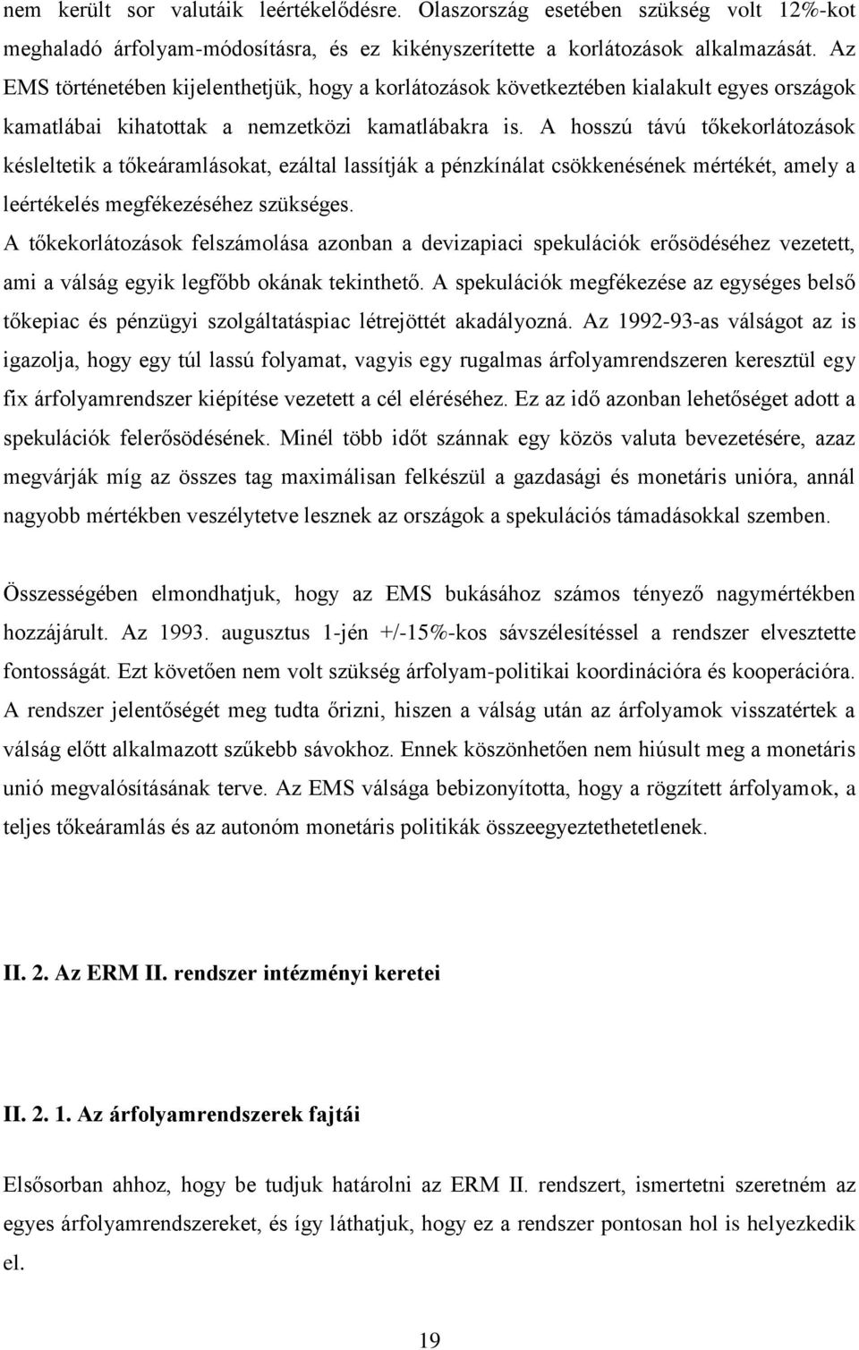 A hosszú távú tőkekorlátozások késleltetik a tőkeáramlásokat, ezáltal lassítják a pénzkínálat csökkenésének mértékét, amely a leértékelés megfékezéséhez szükséges.