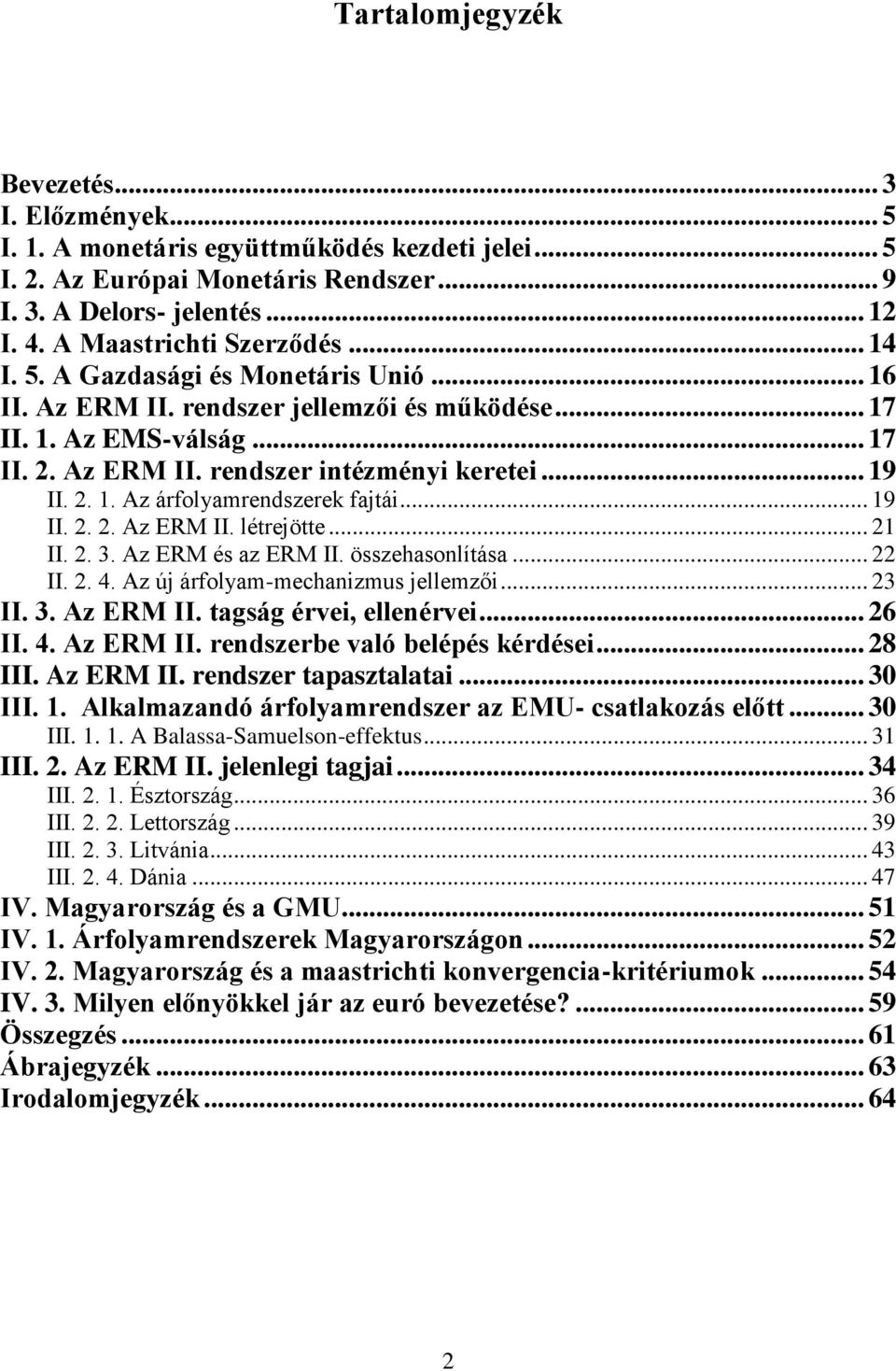 .. 19 II. 2. 1. Az árfolyamrendszerek fajtái... 19 II. 2. 2. Az ERM II. létrejötte... 21 II. 2. 3. Az ERM és az ERM II. összehasonlítása... 22 II. 2. 4. Az új árfolyam-mechanizmus jellemzői... 23 II.