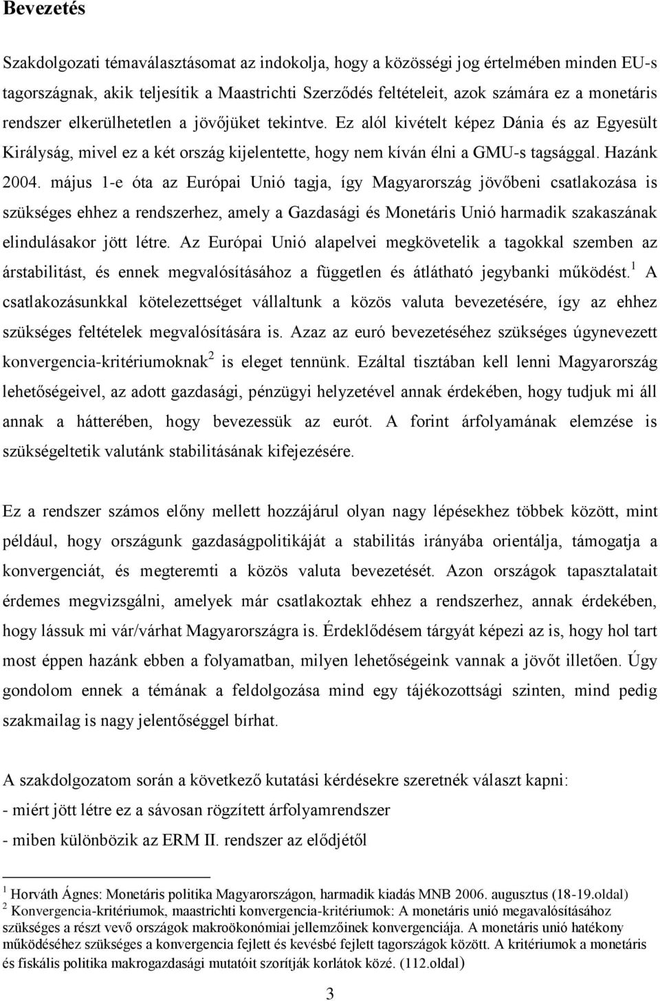 május 1-e óta az Európai Unió tagja, így Magyarország jövőbeni csatlakozása is szükséges ehhez a rendszerhez, amely a Gazdasági és Monetáris Unió harmadik szakaszának elindulásakor jött létre.