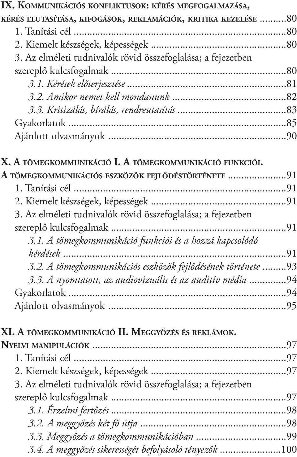 A tömegkommunikáció funkciói. A tömegkommunikációs eszközök fejlődéstörténete...91 1. Tanítási cél...91 2. Kiemelt készségek, képességek...91 szereplő kulcsfogalmak...91 3.1. A tömegkommunikáció funkciói és a hozzá kapcsolódó kérdések.