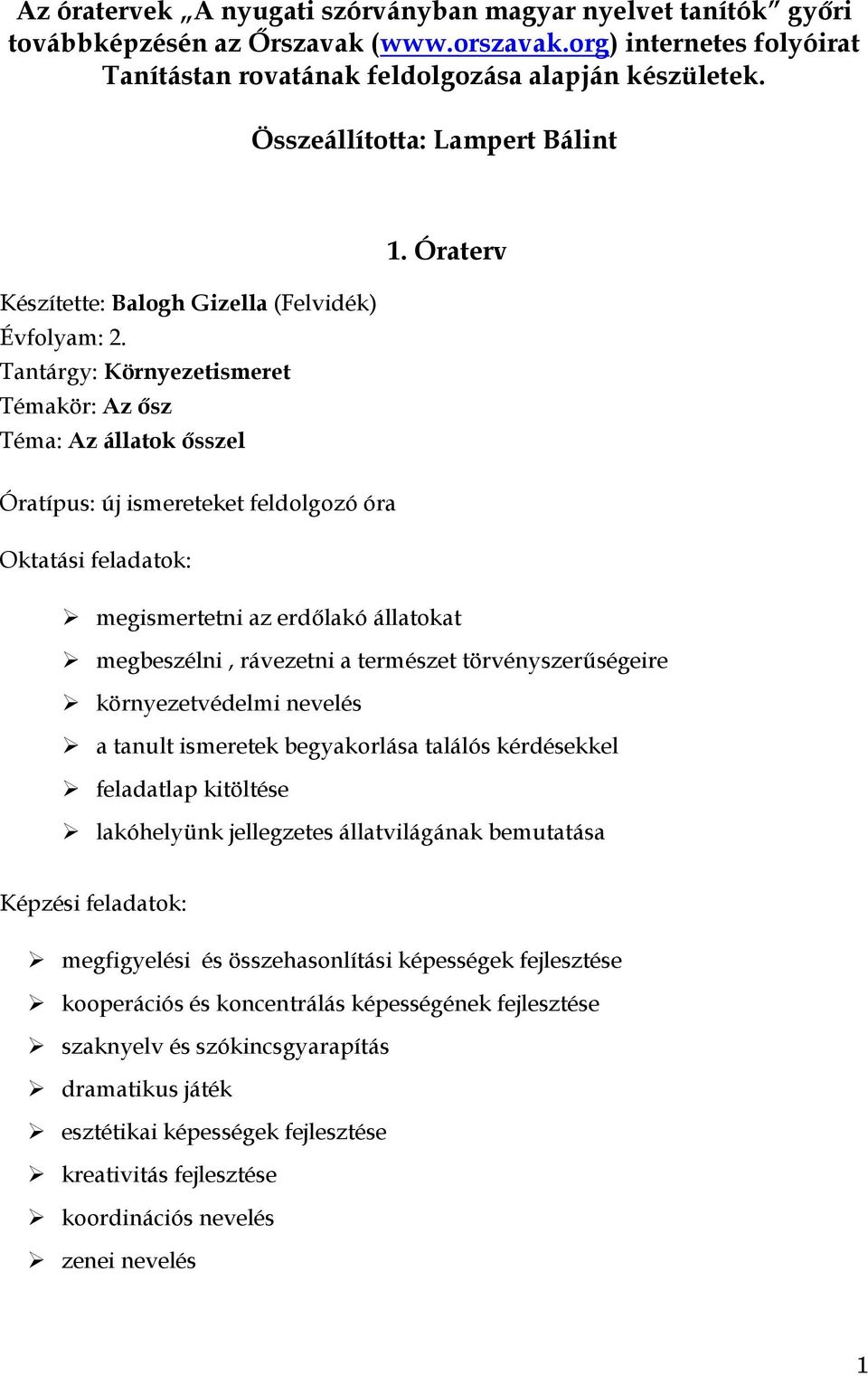 Tantárgy: Környezetismeret Témakör: Az ősz Téma: Az állatok ősszel Óratípus: új ismereteket feldolgozó óra Oktatási feladatok: megismertetni az erdőlakó állatokat megbeszélni, rávezetni a természet