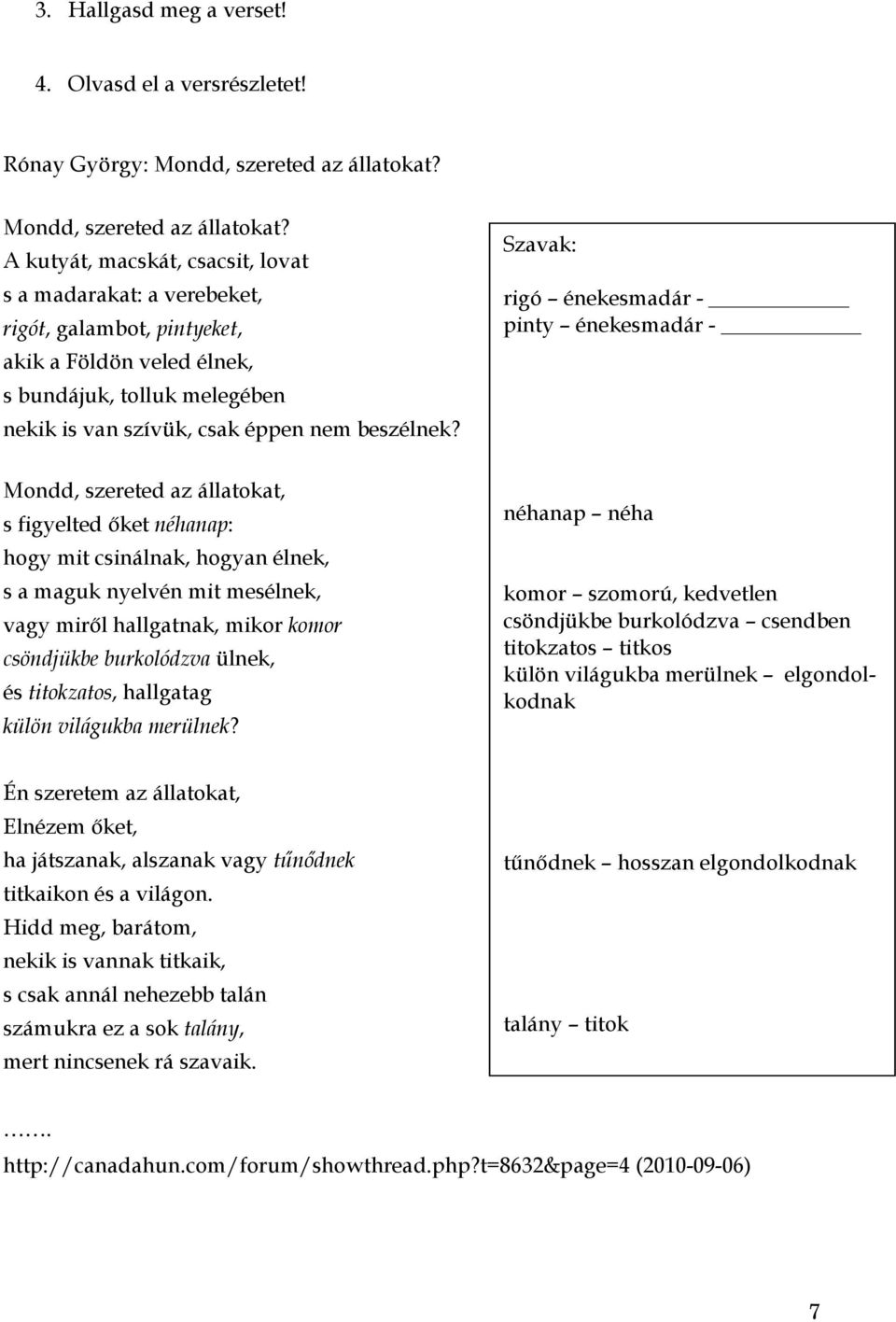 A kutyát, macskát, csacsit, lovat s a madarakat: a verebeket, rigót, galambot, pintyeket, akik a Földön veled élnek, s bundájuk, tolluk melegében nekik is van szívük, csak éppen nem beszélnek?