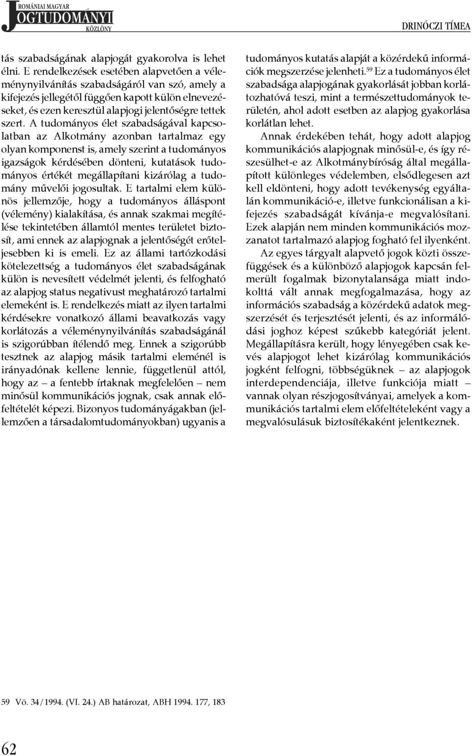 A tudományos élet szabadságával kapcsolatban az Alkotmány azonban tartalmaz egy olyan komponenst is, amely szerint a tudományos igazságok kérdésében dönteni, kutatások tudományos értékét