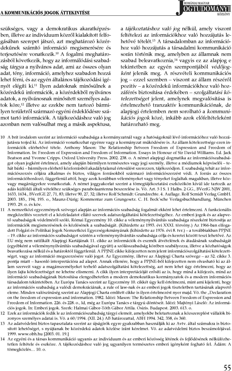 ¾ 10 A fogalmi meghatározásból következik, hogy az informálódási szabadság tárgya a nyilvános adat, ami az összes olyan adat, tény, információ, amelyhez szabadon hozzá lehet férni, és az egyén
