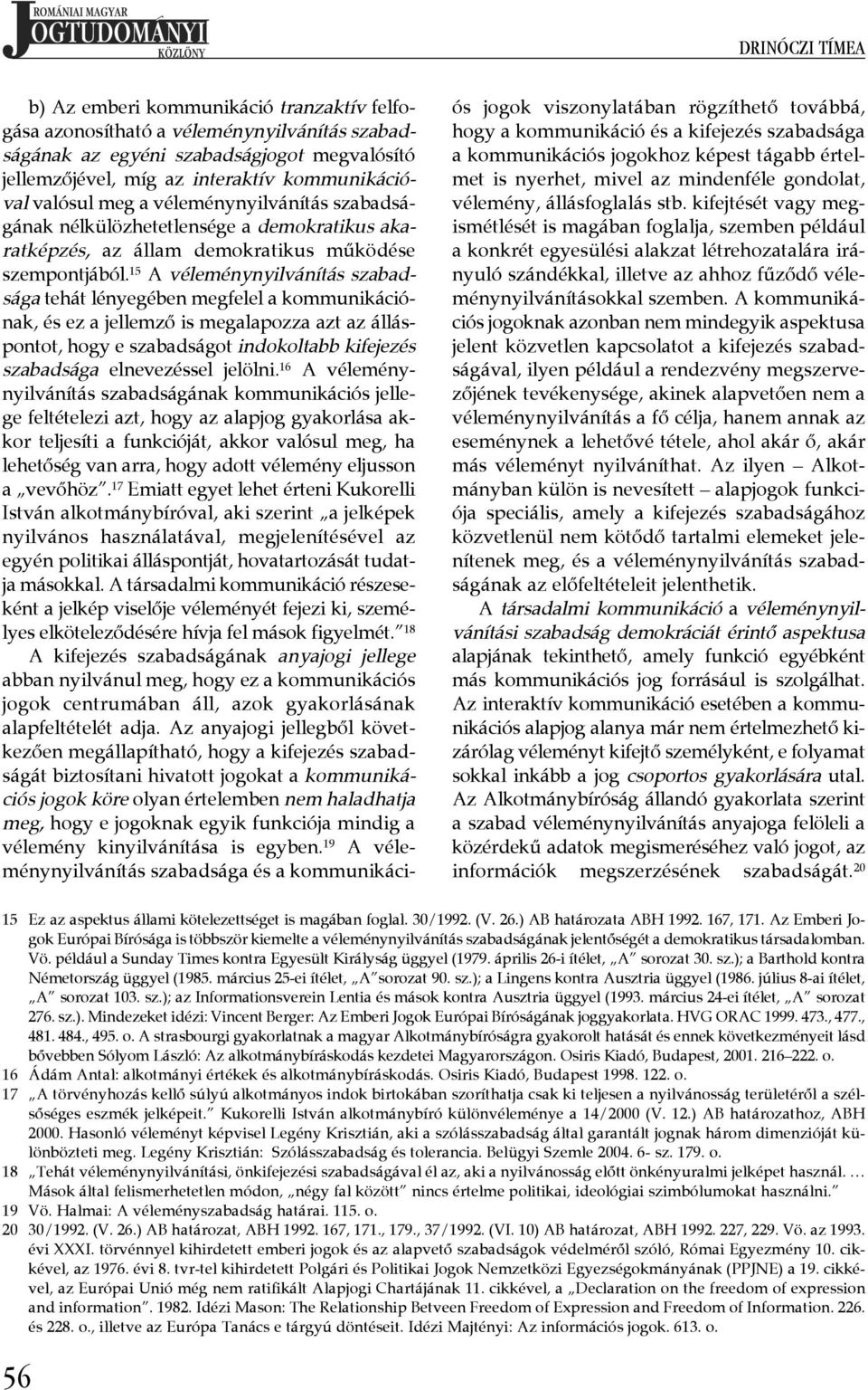 ¾ 15 A véleménynyilvánítás szabadsága tehát lényegében megfelel a kommunikációnak, és ez a jellemző is megalapozza azt az álláspontot, hogy e szabadságot indokoltabb kifejezés szabadsága elnevezéssel
