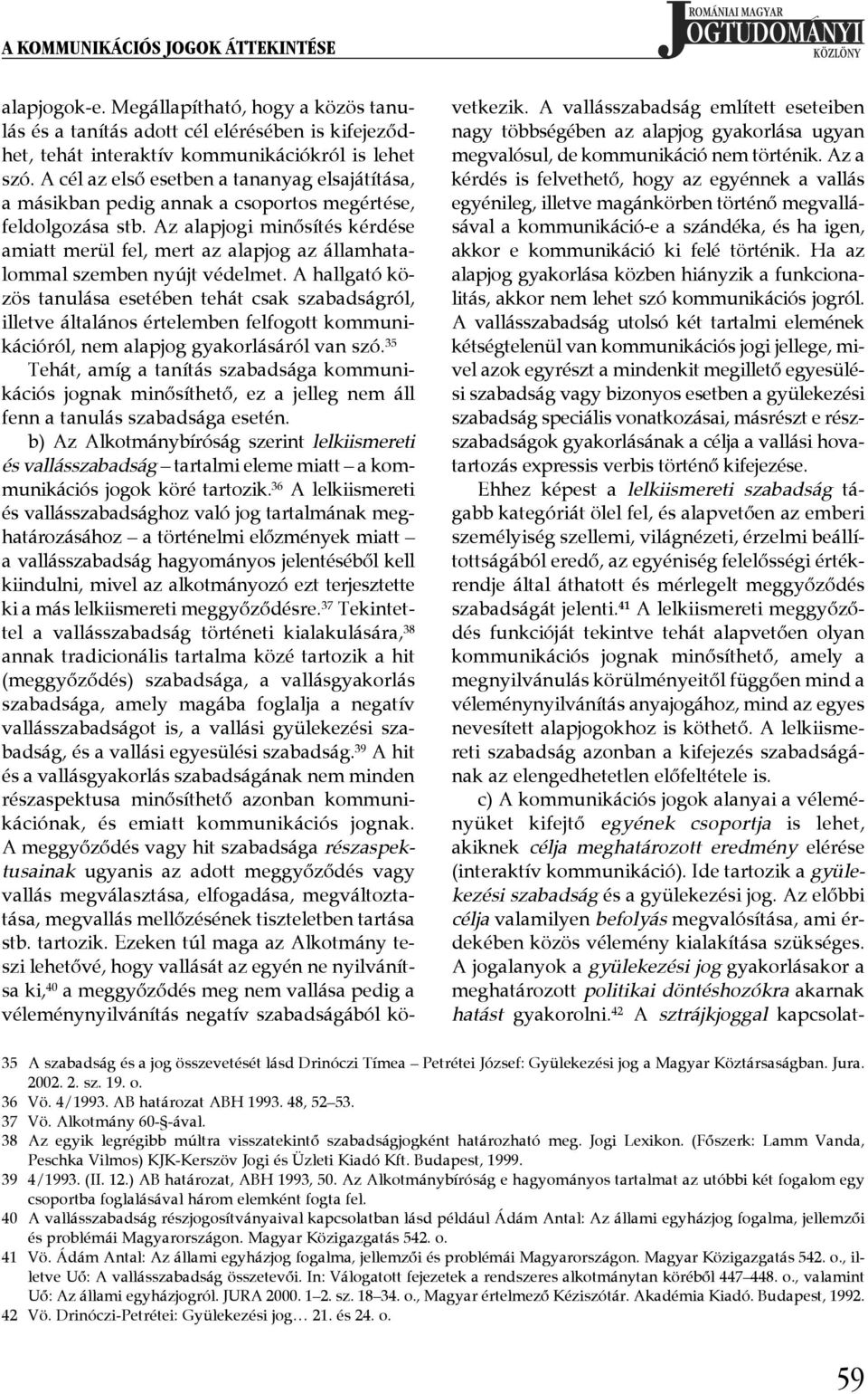 Az alapjogi minősítés kérdése amiatt merül fel, mert az alapjog az államhatalommal szemben nyújt védelmet.