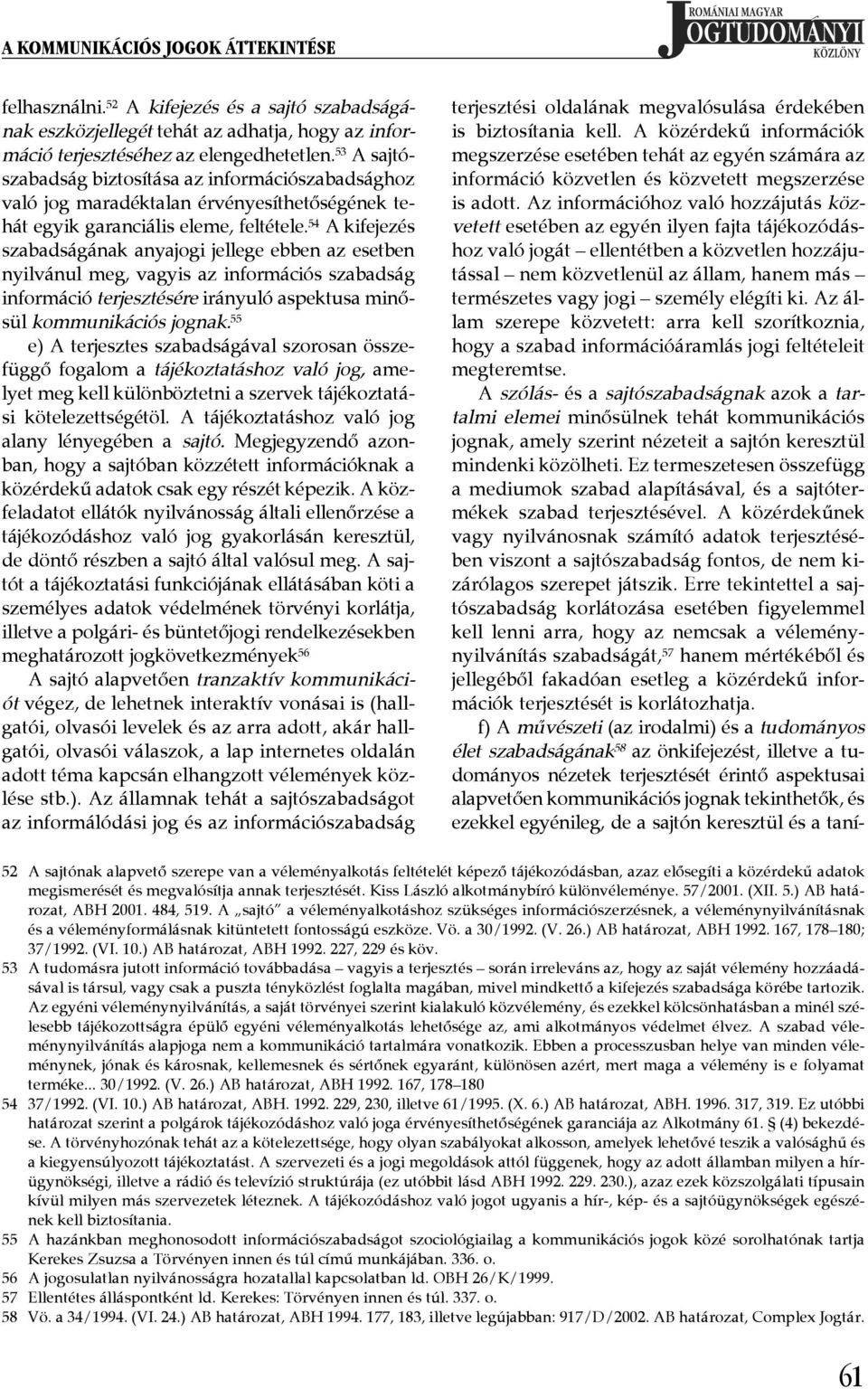 ¾ 54 A kifejezés szabadságának anyajogi jellege ebben az esetben nyilvánul meg, vagyis az információs szabadság információ terjesztésére irányuló aspektusa minősül kommunikációs jognak.