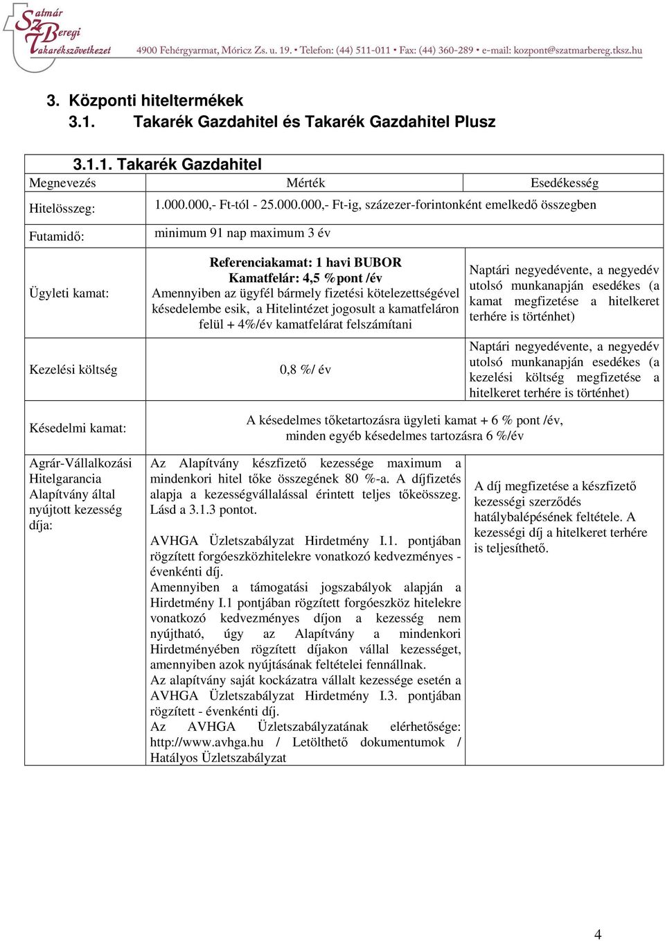 Amennyiben az ügyfél bármely fizetési kötelezettségével késedelembe esik, a Hitelintézet jogosult a kamatfeláron felül + 4%/év kamatfelárat felszámítani 0,8 %/ év A késedelmes tőketartozásra ügyleti