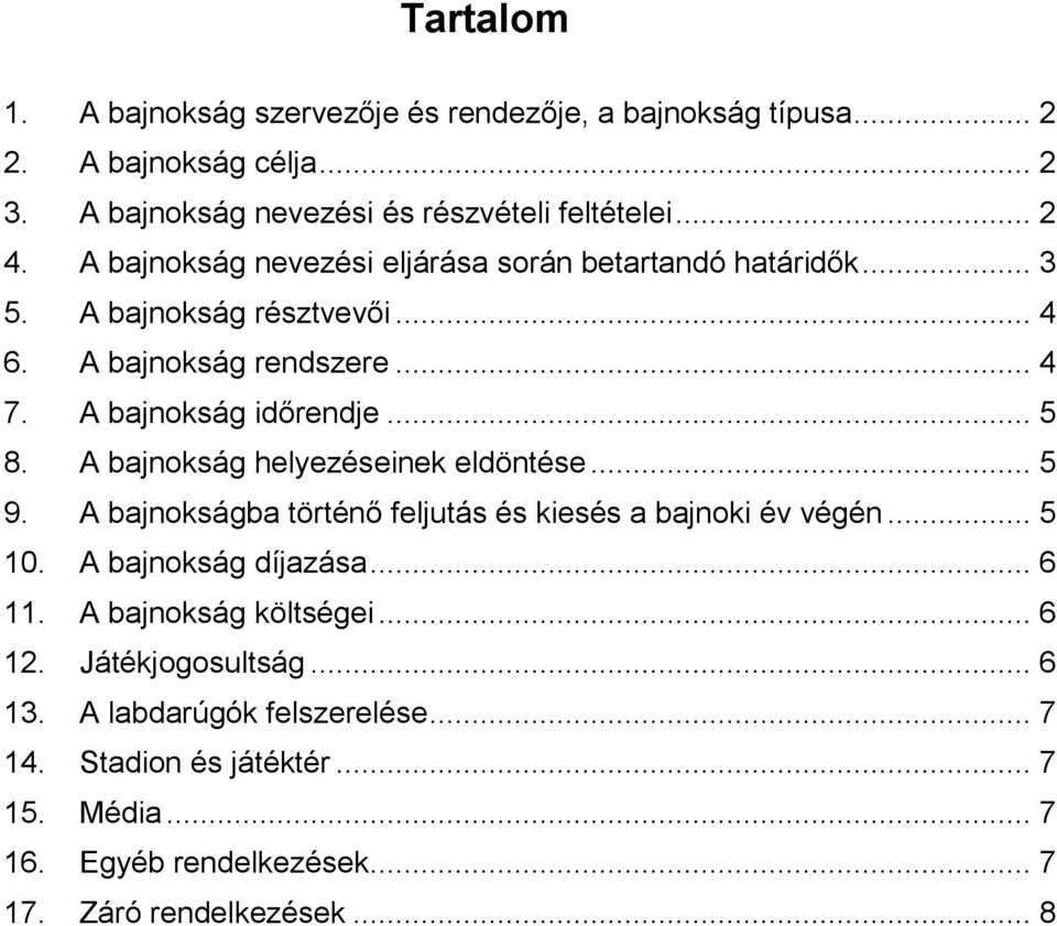 A bajnokság helyezéseinek eldöntése... 5 9. A bajnokságba történő feljutás és kiesés a bajnoki év végén... 5 10. A bajnokság díjazása... 6 11.